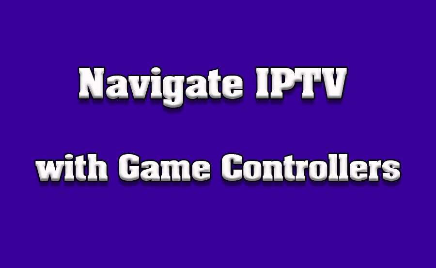 How to Use Game Controllers to Navigate IPTV on TVs